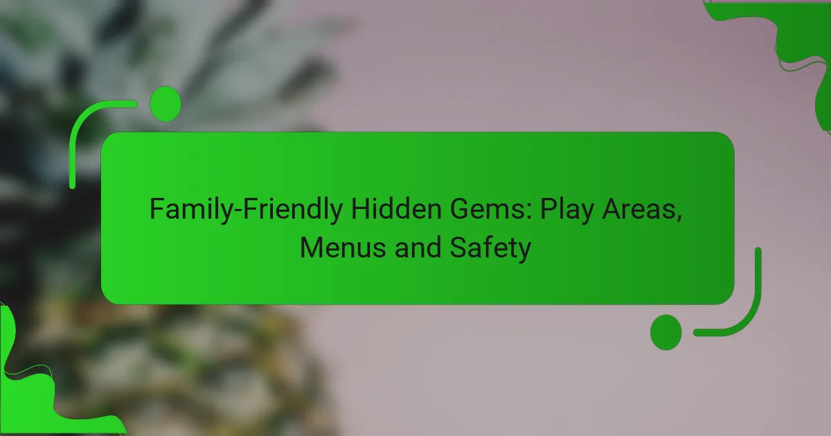 Family-Friendly Hidden Gems: Play Areas, Menus and Safety