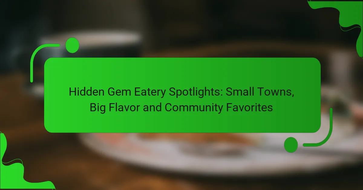 Hidden Gem Eatery Spotlights: Small Towns, Big Flavor and Community Favorites