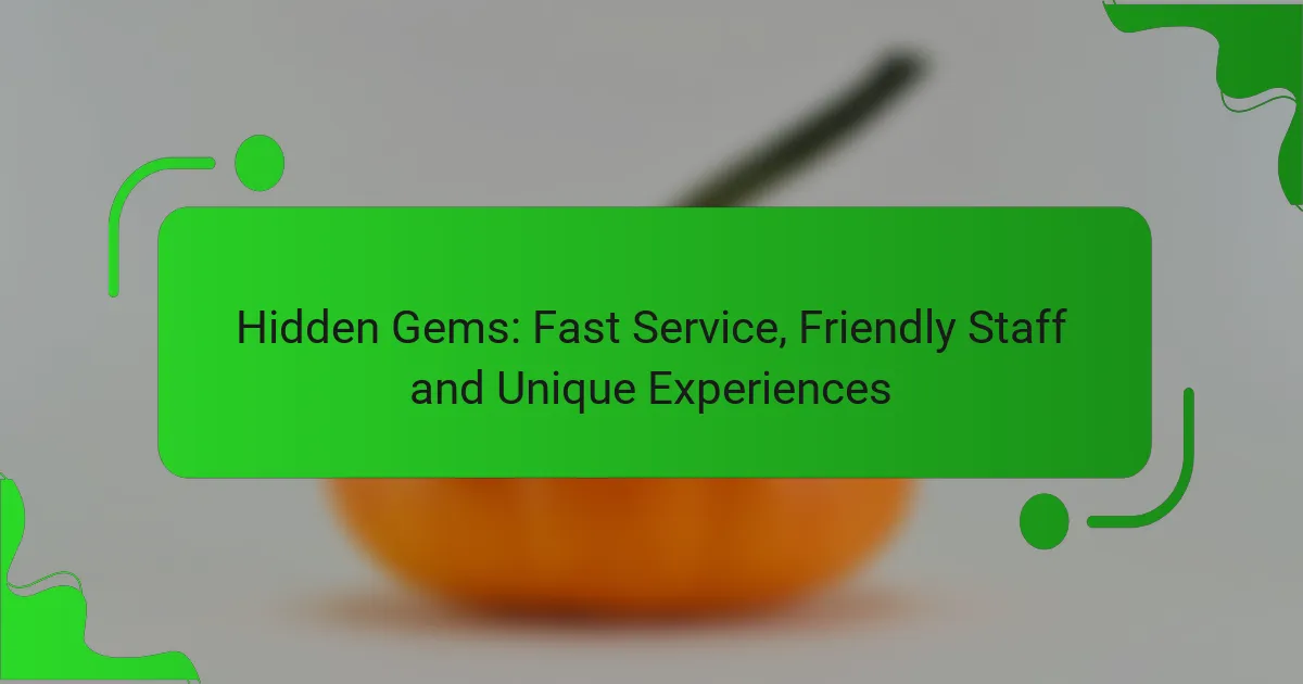 Hidden Gems: Fast Service, Friendly Staff and Unique Experiences