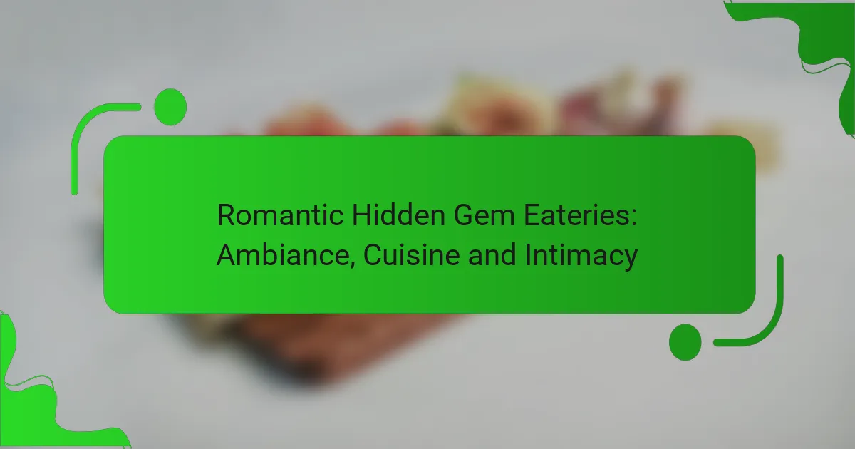 Romantic Hidden Gem Eateries: Ambiance, Cuisine and Intimacy
