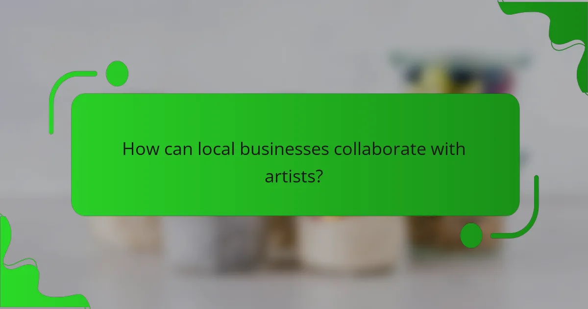 How can local businesses collaborate with artists?
