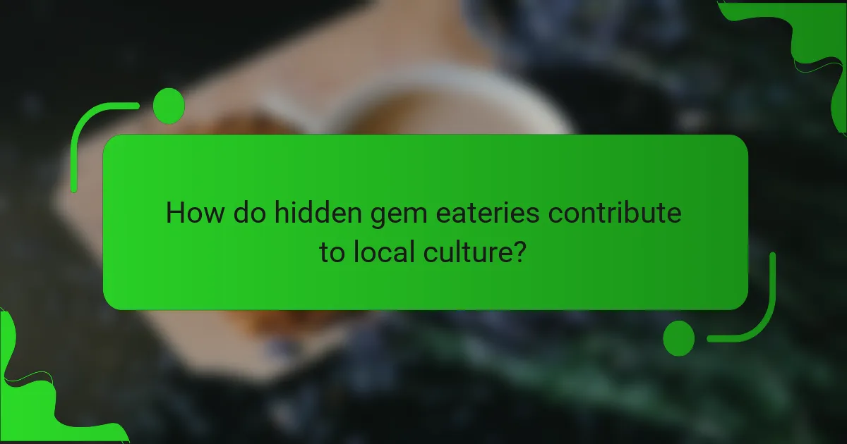 How do hidden gem eateries contribute to local culture?