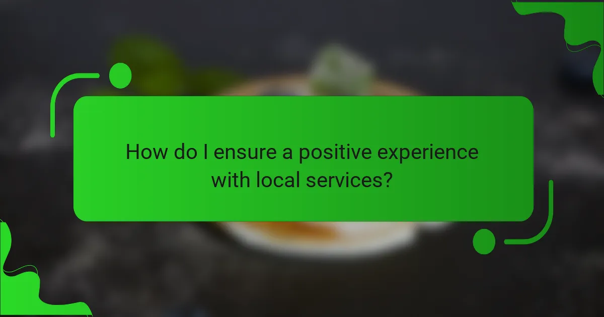 How do I ensure a positive experience with local services?