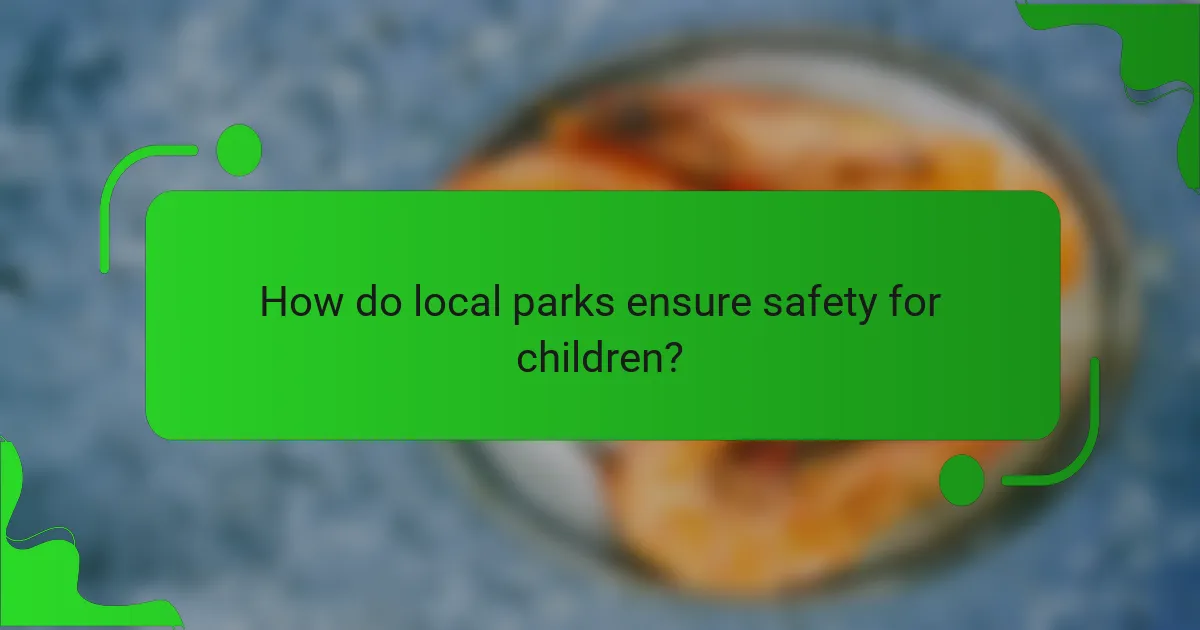 How do local parks ensure safety for children?