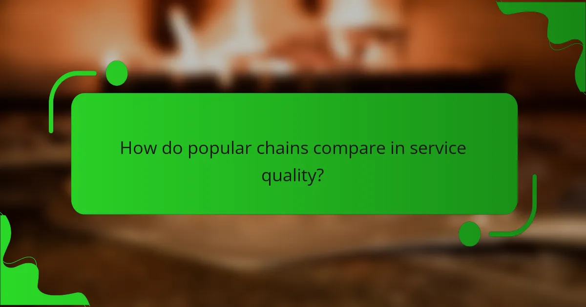 How do popular chains compare in service quality?