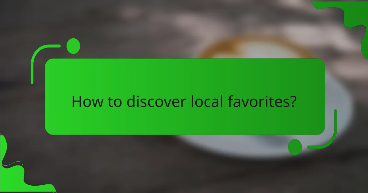 How to discover local favorites?