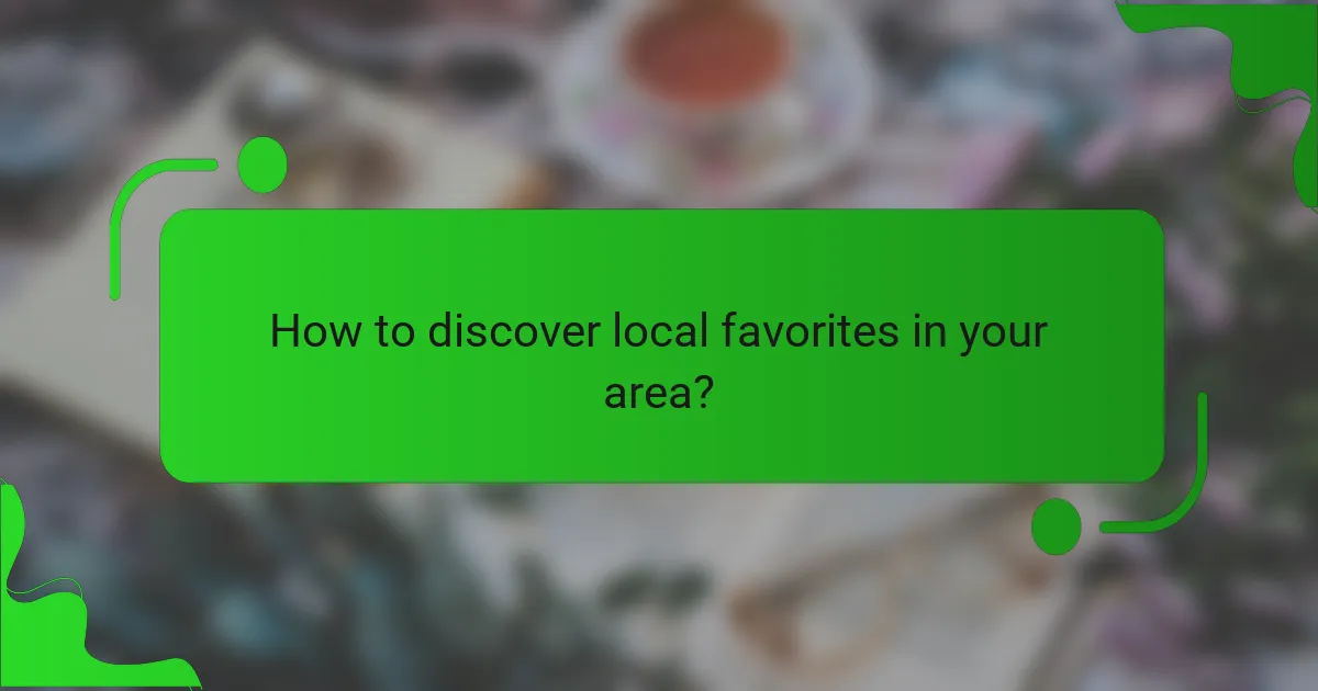 How to discover local favorites in your area?