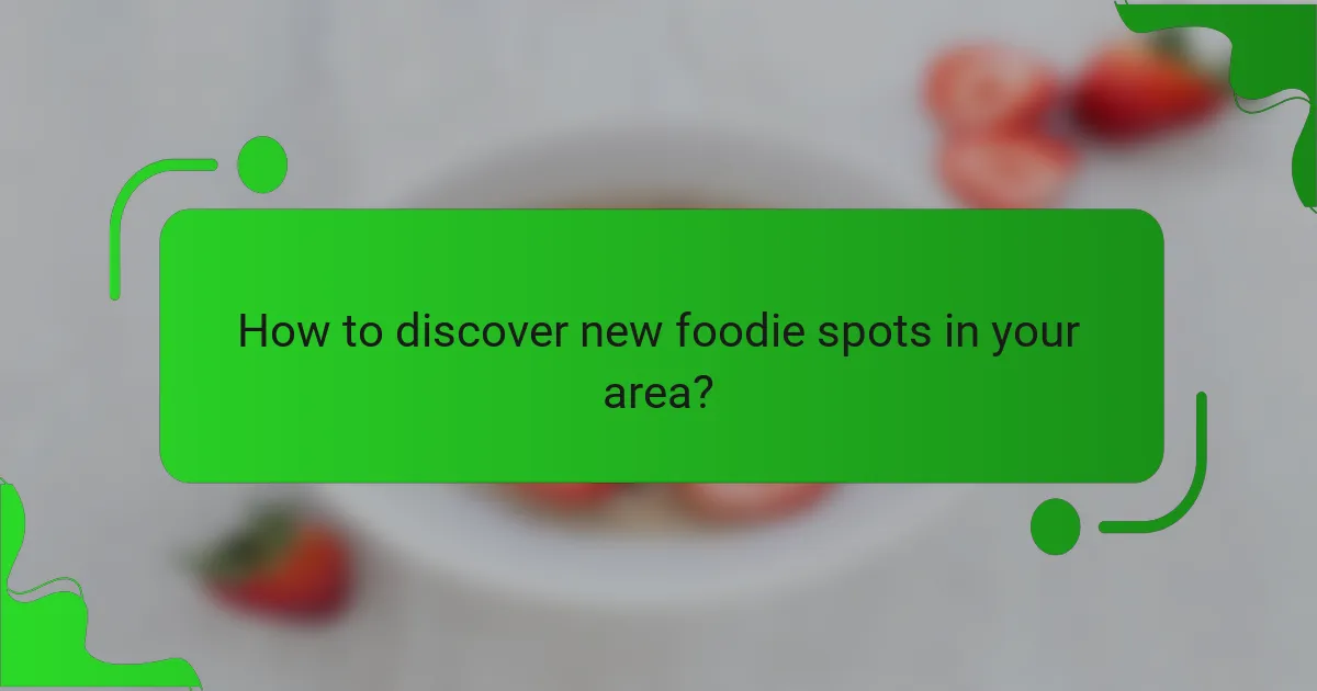How to discover new foodie spots in your area?
