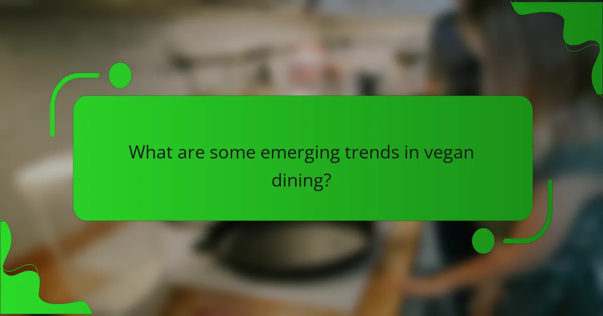 What are some emerging trends in vegan dining?