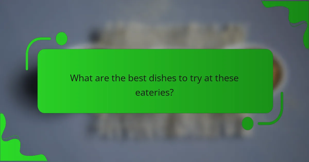 What are the best dishes to try at these eateries?