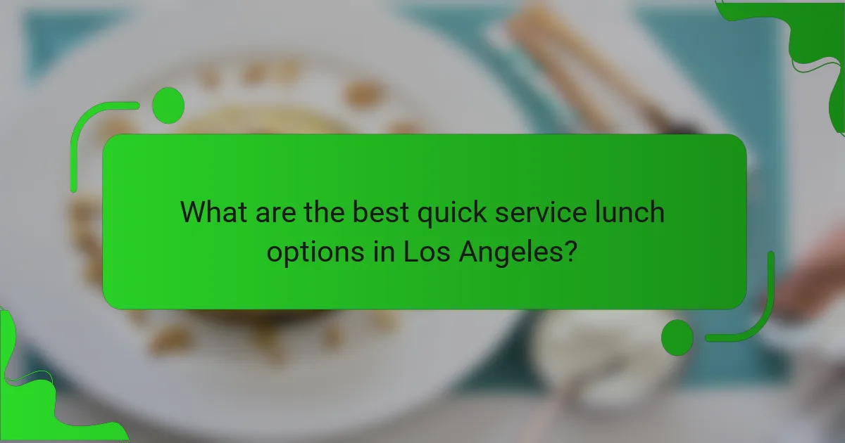 What are the best quick service lunch options in Los Angeles?