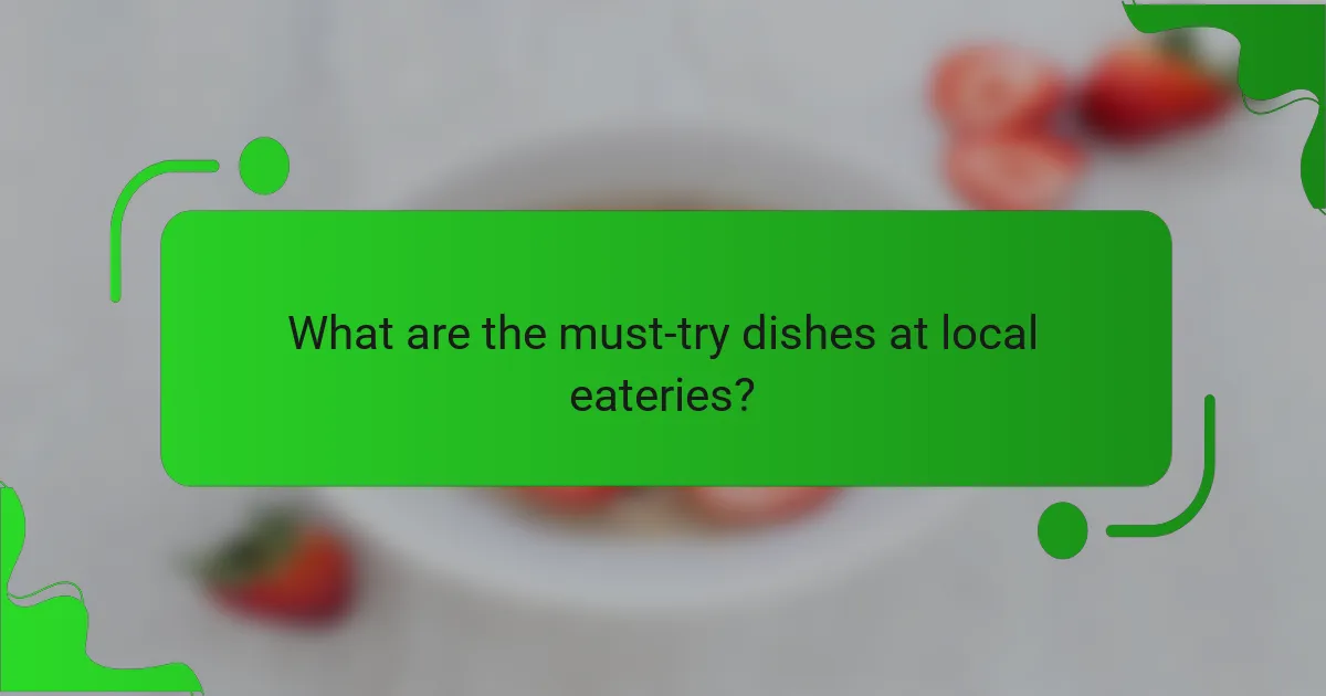 What are the must-try dishes at local eateries?