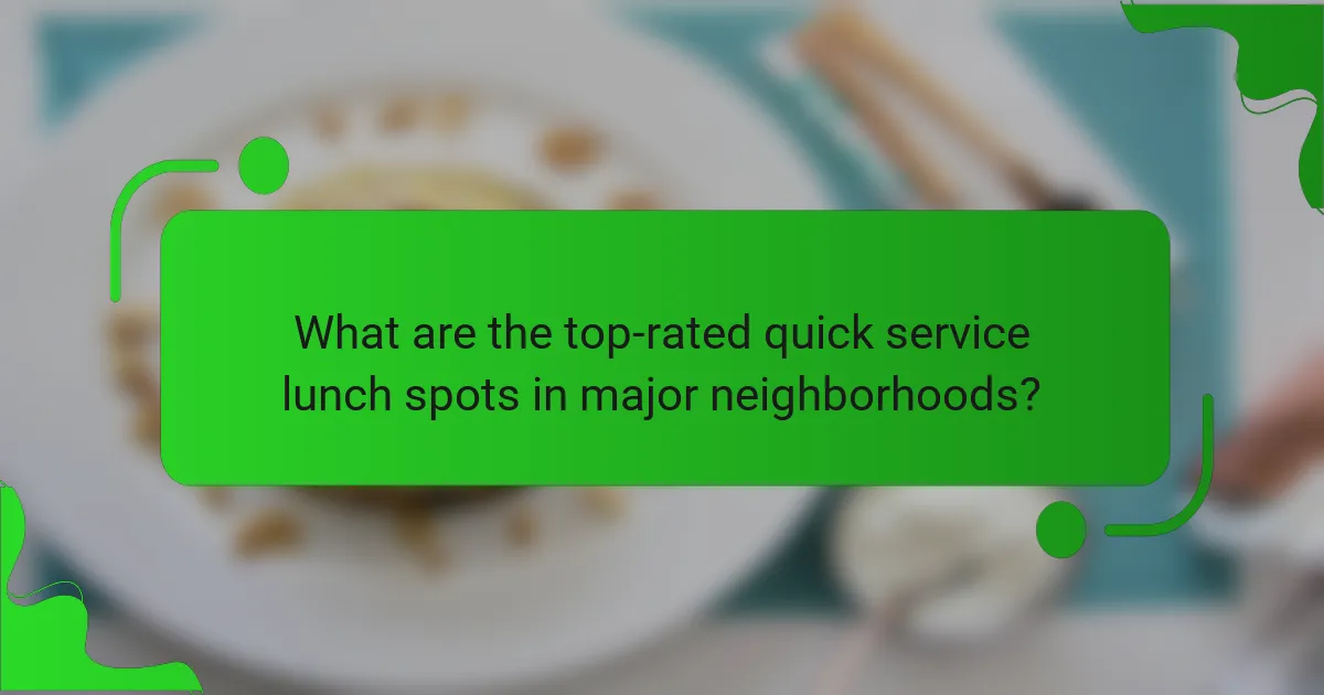 What are the top-rated quick service lunch spots in major neighborhoods?