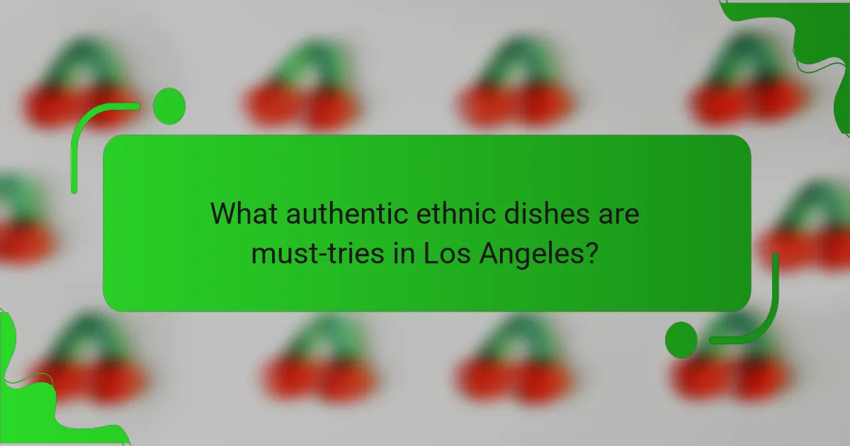 What authentic ethnic dishes are must-tries in Los Angeles?