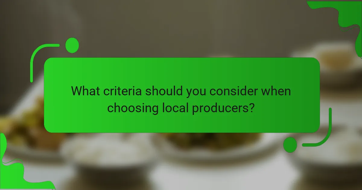 What criteria should you consider when choosing local producers?