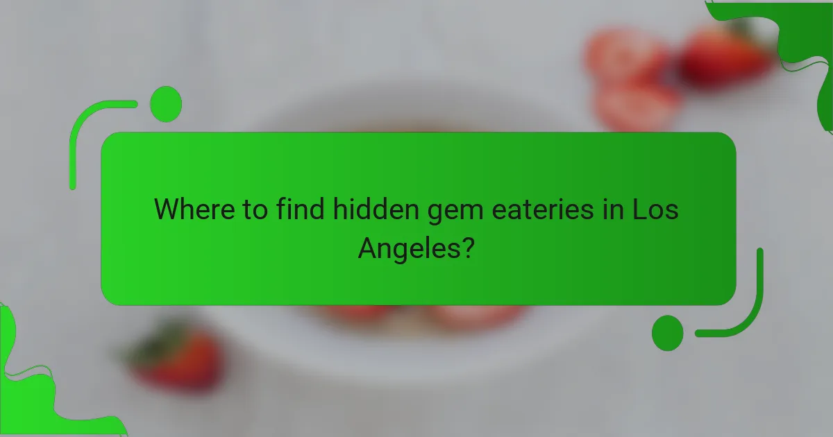 Where to find hidden gem eateries in Los Angeles?