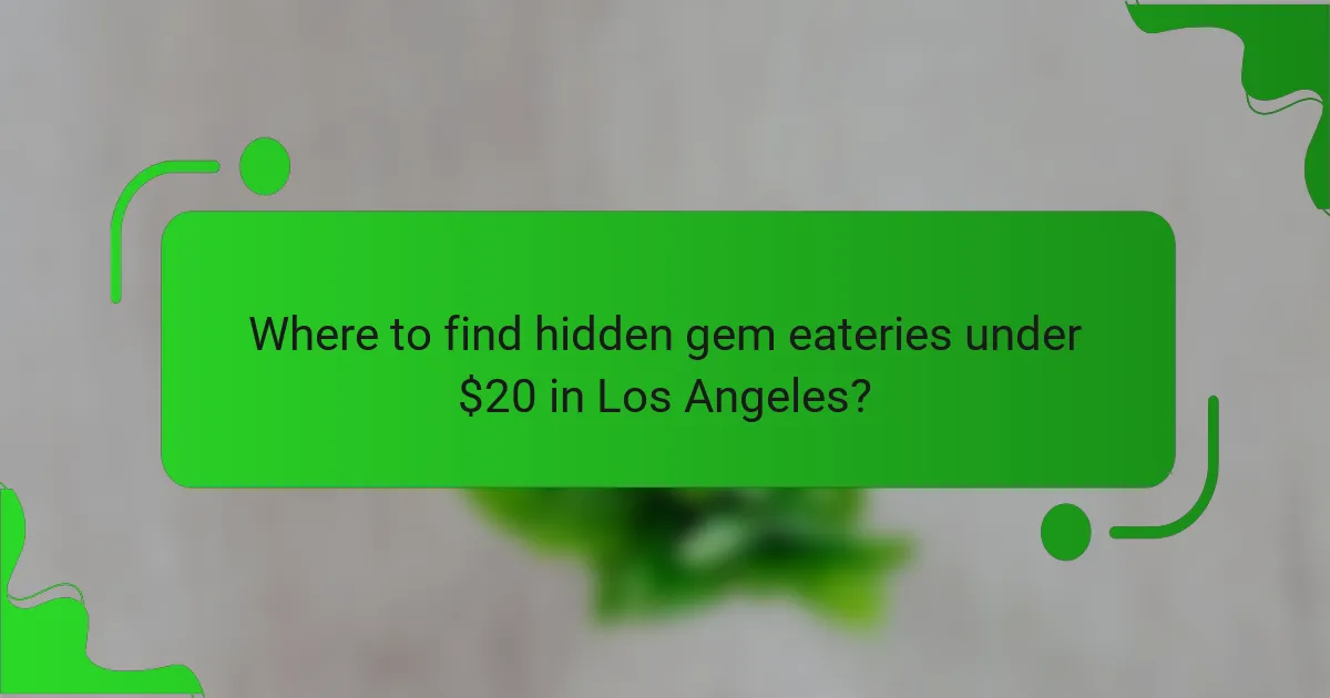 Where to find hidden gem eateries under $20 in Los Angeles?