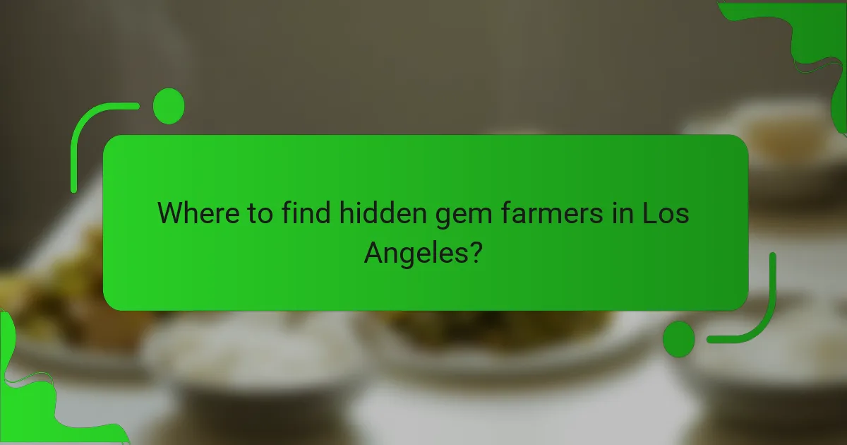 Where to find hidden gem farmers in Los Angeles?