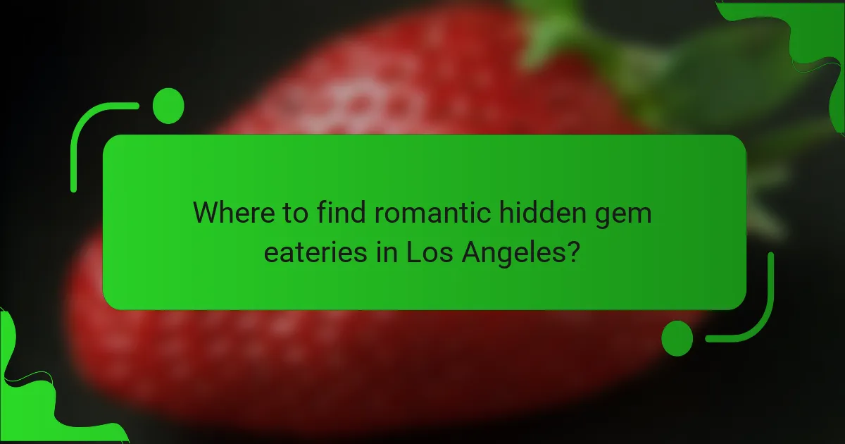 Where to find romantic hidden gem eateries in Los Angeles?
